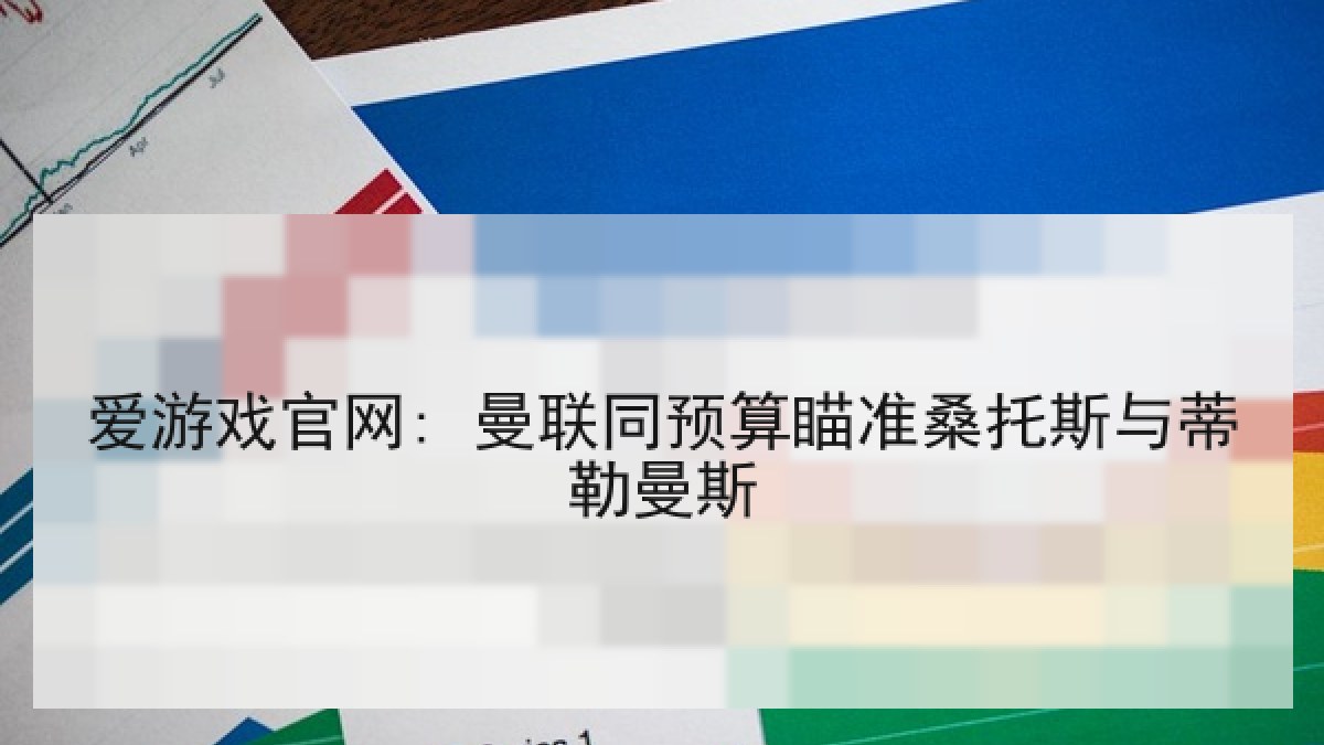 爱游戏官网: 曼联同预算瞄准桑托斯与蒂勒曼斯